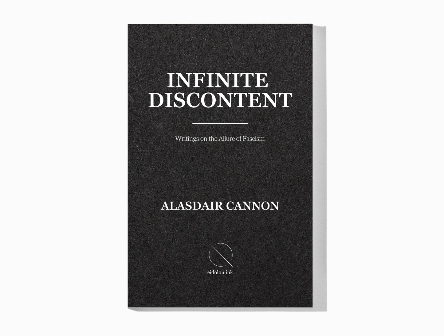 Infinite Discontent: Writings on the Allure of Fascism (Print Book) by Alasdair Cannon