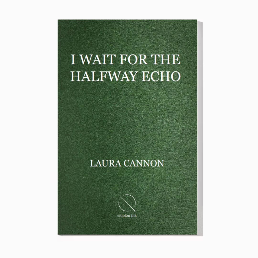 I Wait for the Halfway Echo (Pre-Order) - Poetry by Laura Cannon (Print Book)