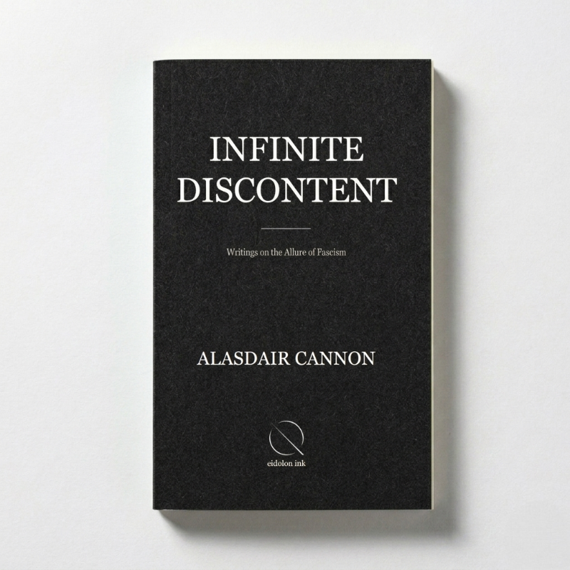 Infinite Discontent: Writings on the Allure of Fascism (e-Book) by Alasdair Cannon