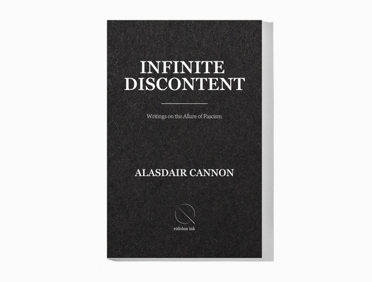 Infinite Discontent: Writings on the Allure of Fascism (Print Book) by Alasdair Cannon