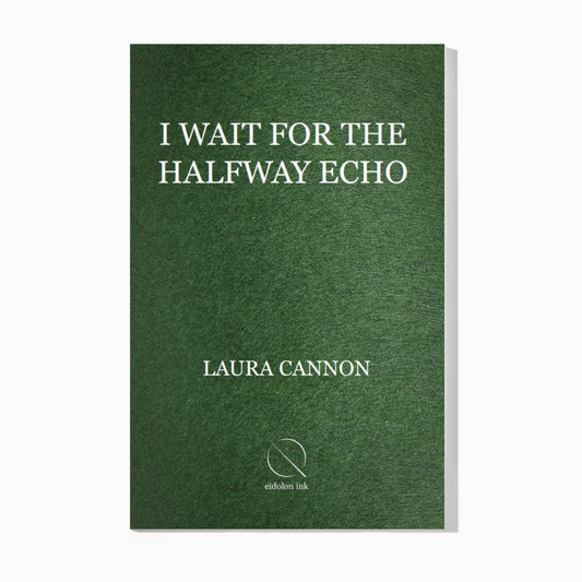 I Wait for the Halfway Echo (Pre-Order) - Poetry by Laura Cannon (e-book)